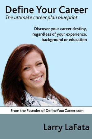 Define Your Career - The ultimate career plan blueprint: Discover Your Career Destiny, Regardless of your Experience, Background or Education by Larry Lafata 9781533451163