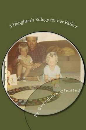 A Daughter's Eulogy for her Father by Gwendolyn Olmsted 9781534810334