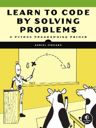 Learn to Program by Solving Problems by Daniel Zingaro