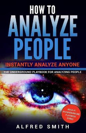 How to Analyze People: Instantly Analyze Anyone by Alfred Smith 9781546948025