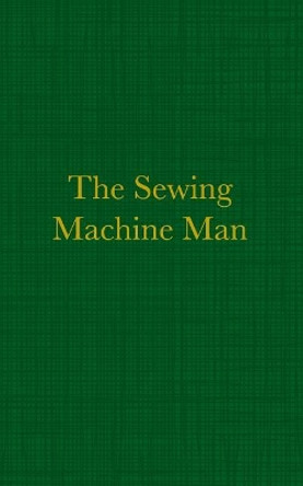 The Sewing Machine Man by Alan R Bamber 9781545356227