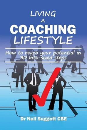 Living a Coaching Lifestyle: How to Reach Your Potential in 30 Bite-Sized Steps by Dr Neil Suggett Cbe 9781546515456
