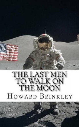 The Last Men to Walk on the Moon: The Story Behind America's Last Walk On the Moon by Historycaps 9781482317107