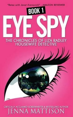 Eye Spy: Book One Of The Liza Radley House Wife Detective Chronicles by Jenna Mattison 9781484084441