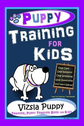 Puppy Training for Kids, Dog Care, Dog Behavior, Dog Grooming, Dog Ownership, Dog Hand Signals, Easy, Fun Training * Fast Results, Vizsla Puppy Training, Puppy Training Book for Kids by Poppy Trayner 9798583626892