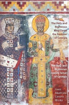 The Holy and Righteous King David the Restorer and Queen Tamar of Georgia: Lives, Canons, Akathists, and Works by Irakli Beridze 9798598360057