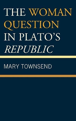 The Woman Question in Plato's Republic by Mary Townsend 9781498542692