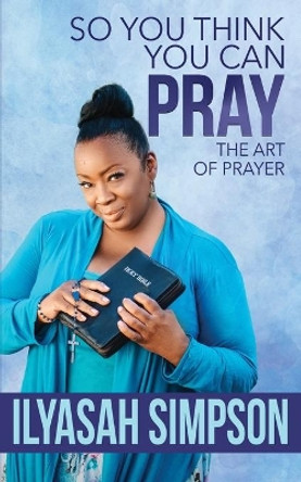 So You Think You Can Pray by Ilyasah Simpson 9798681918240