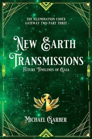 New Earth Transmissions: Future Timelines of Gaia by Michael Garber 9781959561095