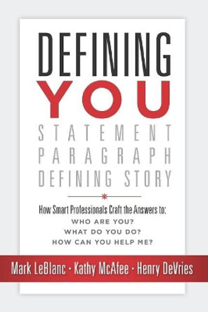 Defining You: How Smart Professionals Craft the Answers To: Who Are You? What Do You Do? How Can You Help Me? by Kathy McAfee 9781947480353