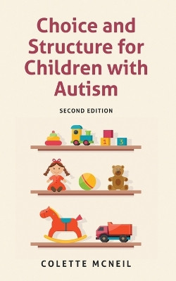 Choice and Structure for Children with Autism: Second Edition by Colette McNeil 9781957354187