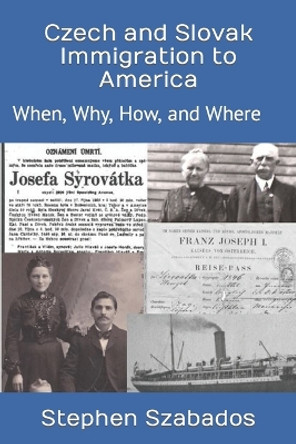 Czech and Slovak Immigration to America: When, Why, How, and Where by Stephen Szabados 9781675651049