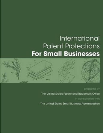 International Patent Protection for Small Businesses by U S Department of Commerce United State 9781501051579