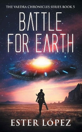 Battle for Earth: The Vaedra Chronicles Series Book 5 by Ester López 9781736784921