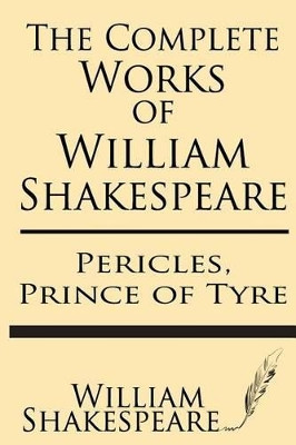 The Complete Works of William Shakespeare: Pericles, Prince of Tyre: With Annotations and a General Introduction by Sidney Lee by William Shakespeare 9781628450262