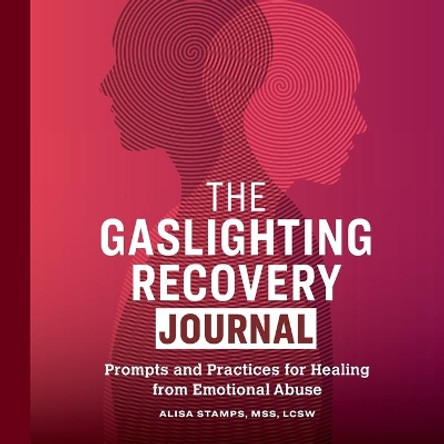 The Gaslighting Recovery Journal: Prompts and Practices for Healing from Emotional Abuse by Alisa Stamps 9781648764677