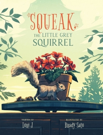 Squeak, The Little Grey Squirrel by Lori J 9781525591099
