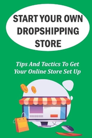 Start Your Own Dropshipping Store: Tips And Tactics To Get Your Online Store Set Up: How To Create A Website by Monty Cassette 9798457851443