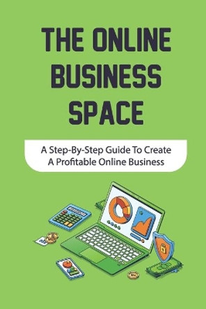 The Online Business Space: A Step-By-Step Guide To Create A Profitable Online Business: How To Create Profitable Online Business by Werner Cuadras 9798458329965