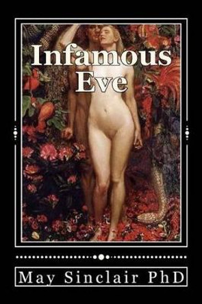 Infamous Eve: A History by May Sinclair Phd 9781449933197