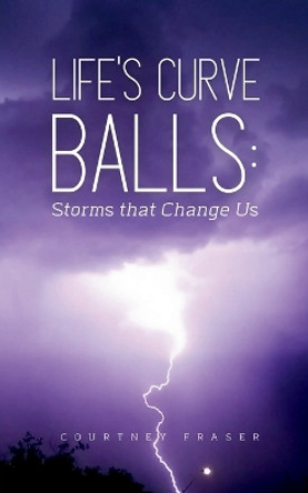 Life's Curve Balls: Storms that Change Us by Courtney Fraser 9789358366259