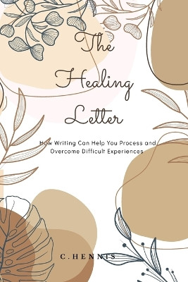 The Healing Letter: How Writing Can Help You Process and Overcome Difficult Experiences by Courtney Hennis 9798218954123