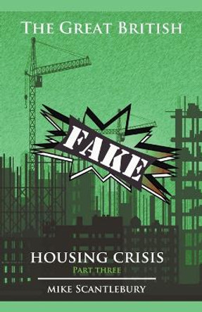 The Great British Fake Housing Crisis, Part 3 by Mike Scantlebury 9798223802525