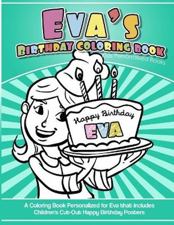 Eva's Birthday Coloring Book Kids Personalized Books: A Coloring Book Personalized for Eva That Includes Children's Cut Out Happy Birthday Posters by Eva's Books 9781983988011