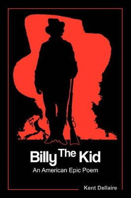 Billy the Kid: An American Epic Poem by Kent R Dellaire 9780981613208