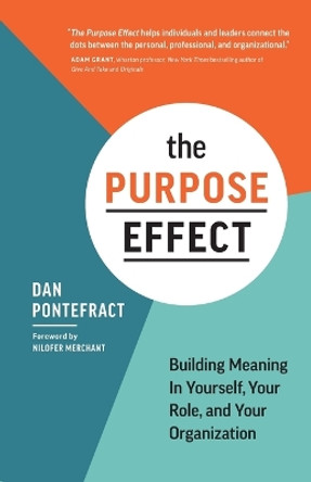 The Purpose Effect: Building Meaning in Yourself, Your Role, and Your Organization by Dan Pontefract 9781773272184