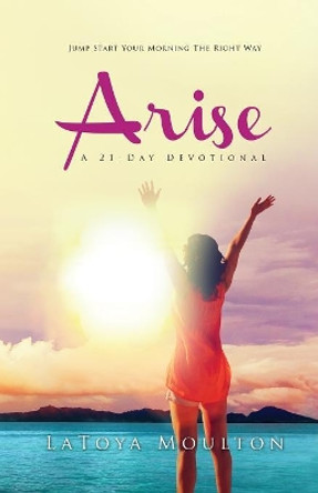 Arise: A 21-Day Devotional by Latoya Moulton 9781945304828