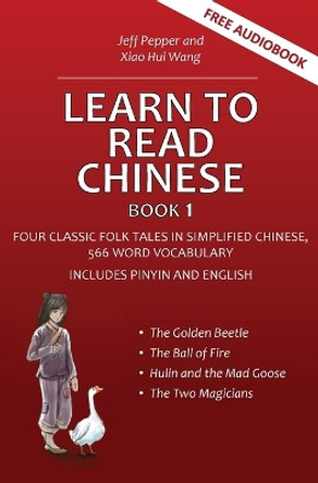 Learn to Read Chinese, Book 1: Four Classic Chinese Folk Tales in Simplified Chinese, 540 Word Vocabulary, Includes Pinyin and English by Jeff Pepper 9781952601224