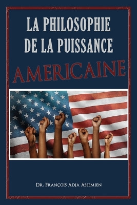 La Philosophie De La Puissance Américaine by Dr François Adja Assemien 9781959434016