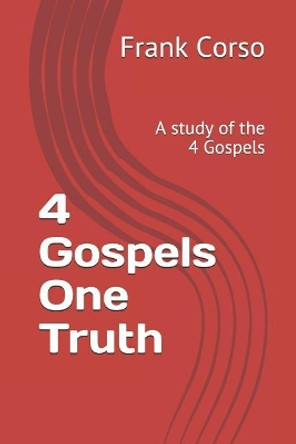 4 Gospels One Truth: A Study of the 4 Gospels by Frank Corso 9781973203544