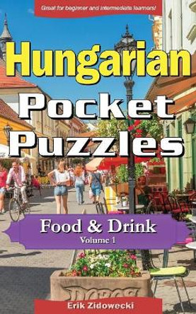 Hungarian Pocket Puzzles - Food & Drink - Volume 1: A Collection of Puzzles and Quizzes to Aid Your Language Learning by Erik Zidowecki 9781979928984