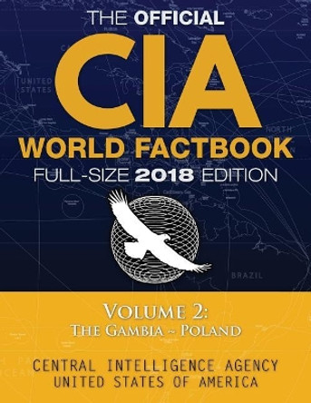 The Official CIA World Factbook Volume 2: Full-Size 2018 Edition: Giant 8.5&quot;x11&quot; Format, 600+ Pages, Large Print: The #1 Global Reference, Complete & Unabridged - Vol. 2 of 3, The Gambia Poland. by Carlile Media 9781981957569