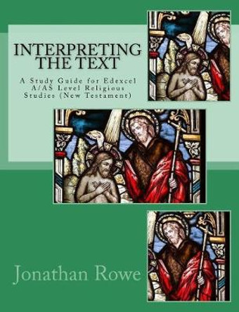 Interpreting the Text: A Study Guide for Edexcel A/As Level Religious Studies (New Testament) by Jonathan Rowe 9781985838109