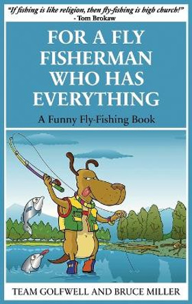 For a Fly Fisherman Who Has Everything: A Funny Fly Fishing Book by Bruce Miller 9781991048097