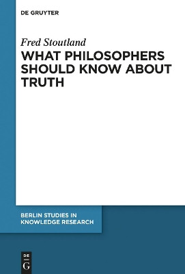 What Philosophers Should Know About Truth by Fred Stoutland 9783110618754