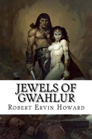 Jewels of Gwahlur by Robert Ervin Howard 9781533412409