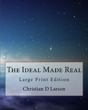 The Ideal Made Real: Large Print Edition by Christian D Larson 9781977867025