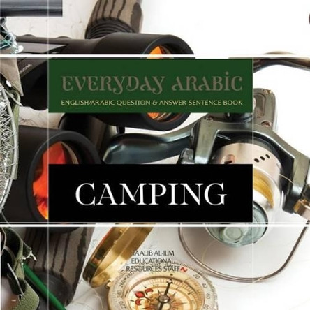 Everyday Arabic: Camping: English/Arabic Question & Answer Sentence Book by Taalib Al Resources Staff 9781938117787