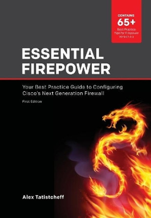 Essential Firepower: Your best practice guide to configuring Cisco's Next Generation Firewall by Alex Tatistcheff 9781798502044