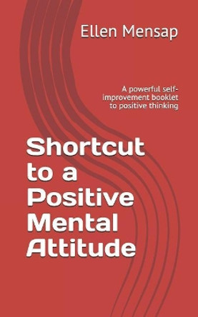 Shortcut to a Positive Mental Attitude: A Powerful Self-Improvement Booklet to Positive Thinking by Ellen Mensap 9781798862582