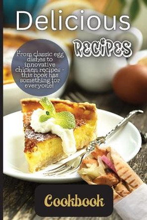 Delicious Recipes Cookbook: A delicious recipes cookbook is a collection of recipes that are not only tasty but also easy to follow. by Emily Soto 9781803906874