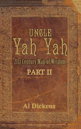 Uncle Yah Yah II: 21st Century Man of Wisdom by Al Dickens 9781936649891