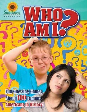 Who Am I?: Fun Guessing Games About 100 Famous Americans in History! by Sunflower Education 9781937166106