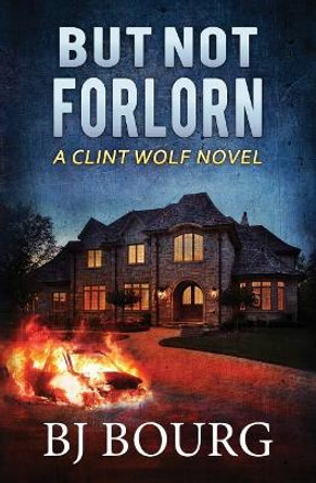 But Not Forlorn: A Clint Wolf Novel by Bj Bourg 9781731196736