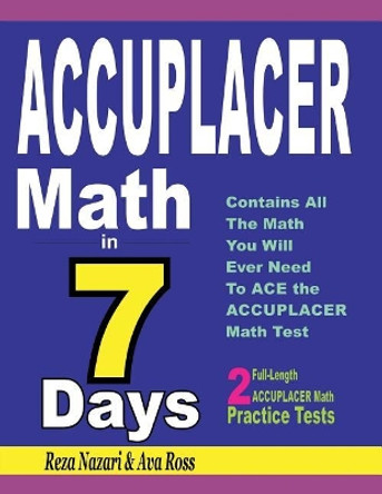 Accuplacer Math in 7 Days: Step-By-Step Guide to Preparing for the Accuplacer Math Test Quickly by Reza Nazari 9781720431039