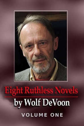 Eight Ruthless Novels by Wolf DeVoon, Vol. 1 by Wolf Devoon 9781725562448